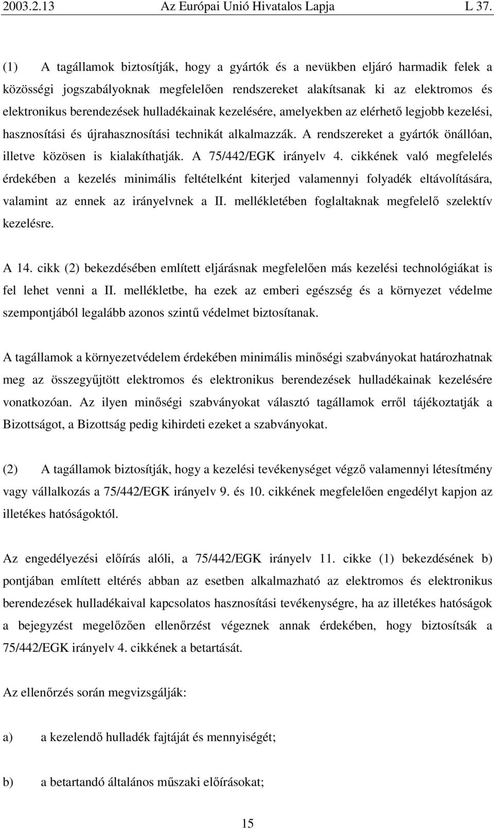 A 75/442/EGK irányelv 4. cikkének való megfelelés érdekében a kezelés minimális feltételként kiterjed valamennyi folyadék eltávolítására, valamint az ennek az irányelvnek a II.