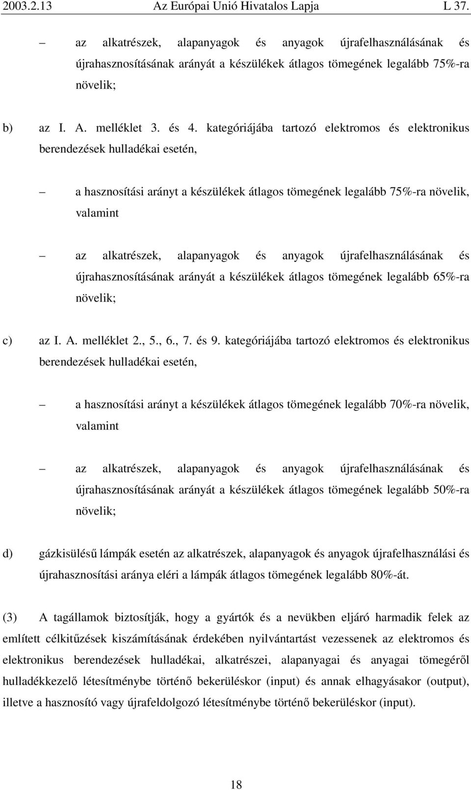 anyagok újrafelhasználásának és újrahasznosításának arányát a készülékek átlagos tömegének legalább 65%-ra növelik; c) az I. A. melléklet 2., 5., 6., 7. és 9.