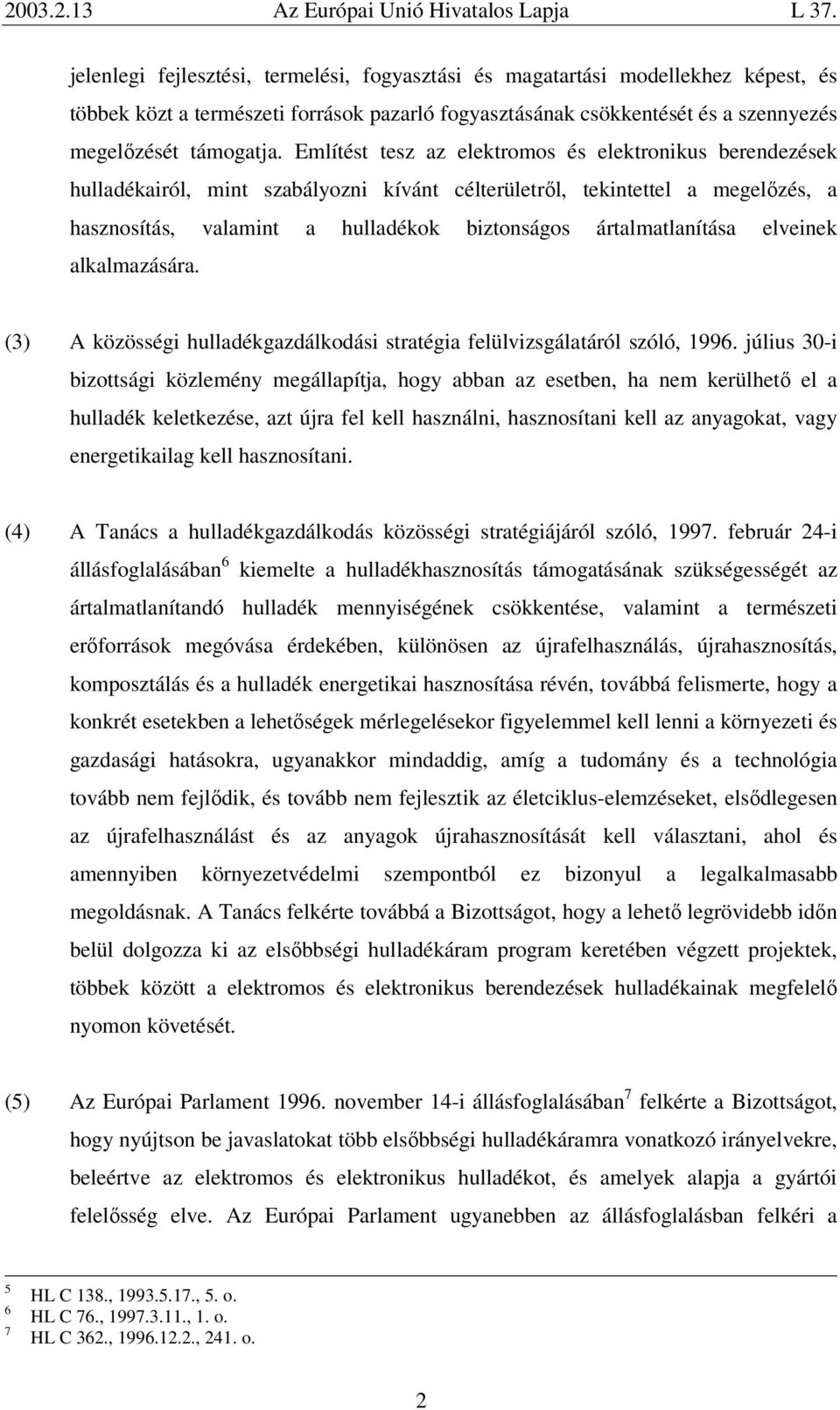 ártalmatlanítása elveinek alkalmazására. (3) A közösségi hulladékgazdálkodási stratégia felülvizsgálatáról szóló, 1996.