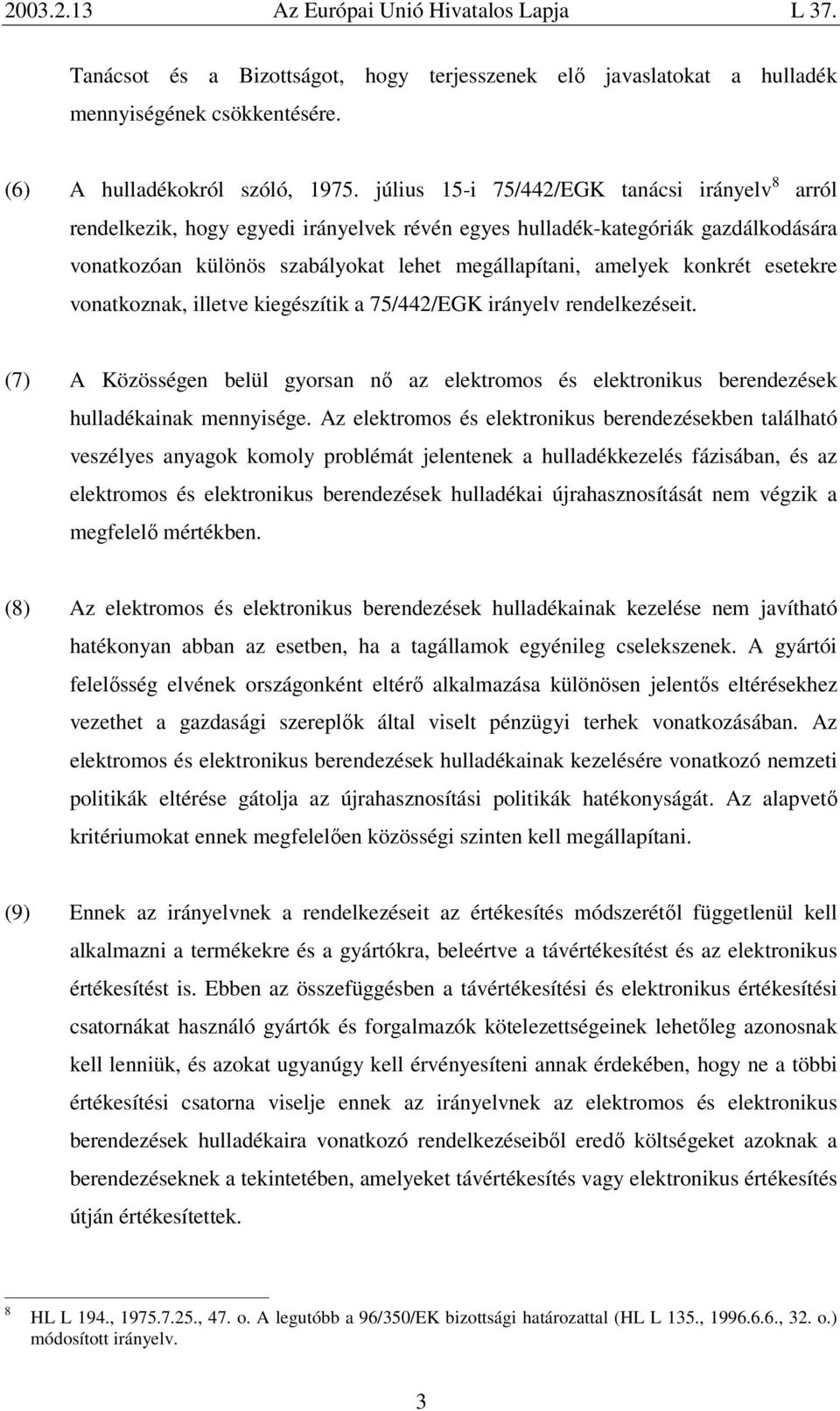 esetekre vonatkoznak, illetve kiegészítik a 75/442/EGK irányelv rendelkezéseit. (7) A Közösségen belül gyorsan nő az elektromos és elektronikus berendezések hulladékainak mennyisége.