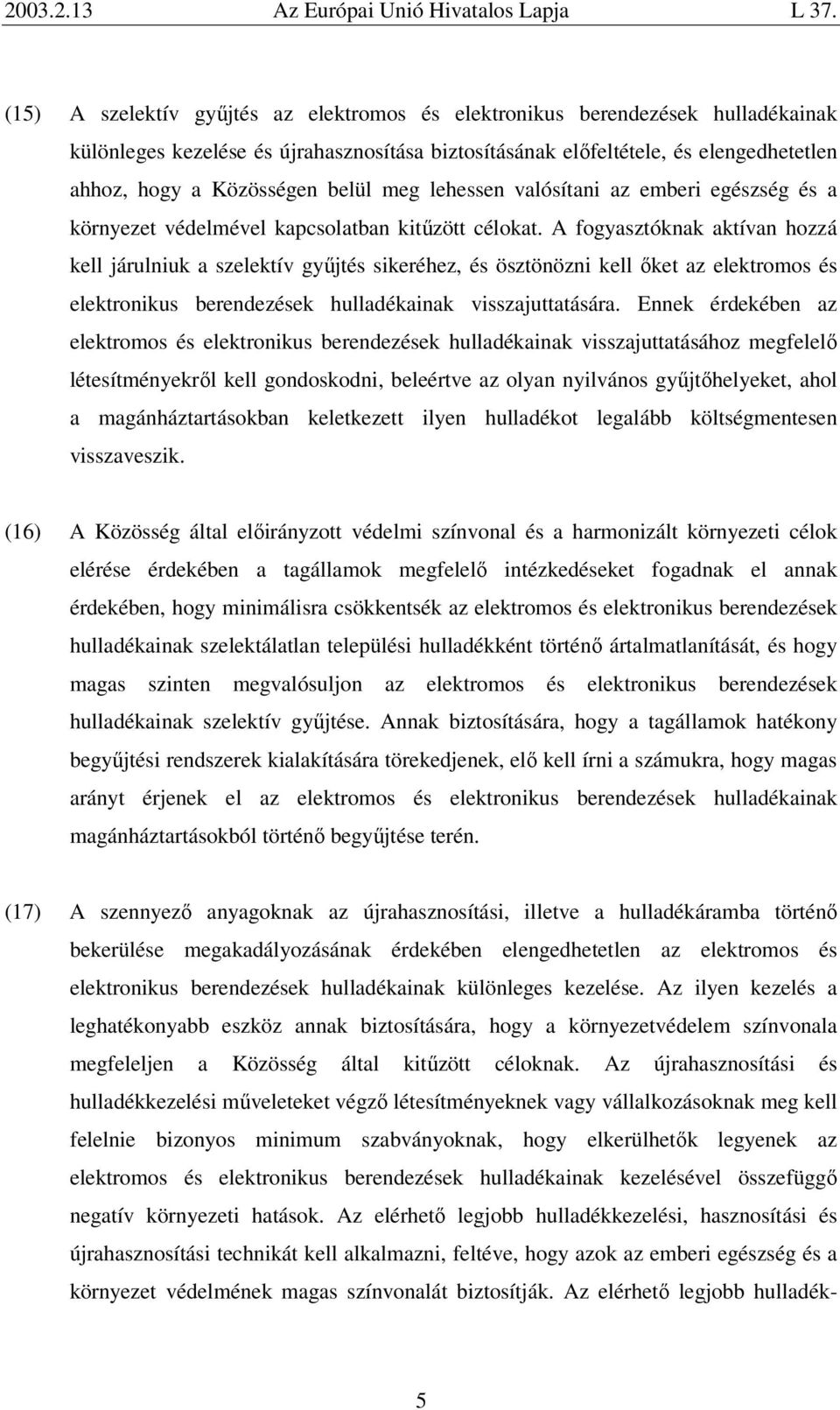 A fogyasztóknak aktívan hozzá kell járulniuk a szelektív gyűjtés sikeréhez, és ösztönözni kell őket az elektromos és elektronikus berendezések hulladékainak visszajuttatására.