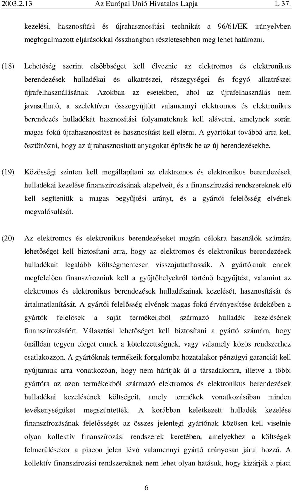 Azokban az esetekben, ahol az újrafelhasználás nem javasolható, a szelektíven összegyűjtött valamennyi elektromos és elektronikus berendezés hulladékát hasznosítási folyamatoknak kell alávetni,