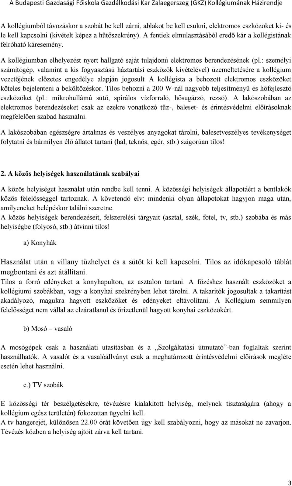 : személyi számítógép, valamint a kis fogyasztású háztartási eszközök kivételével) üzemeltetésére a kollégium vezetőjének előzetes engedélye alapján jogosult A kollégista a behozott elektromos