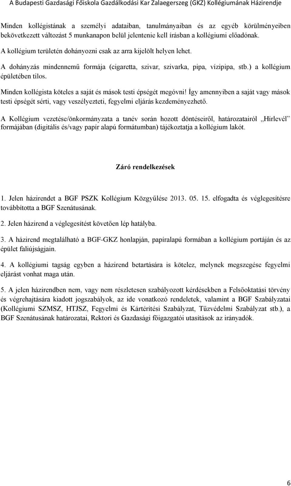 Minden kollégista köteles a saját és mások testi épségét megóvni! Így amennyiben a saját vagy mások testi épségét sérti, vagy veszélyezteti, fegyelmi eljárás kezdeményezhető.