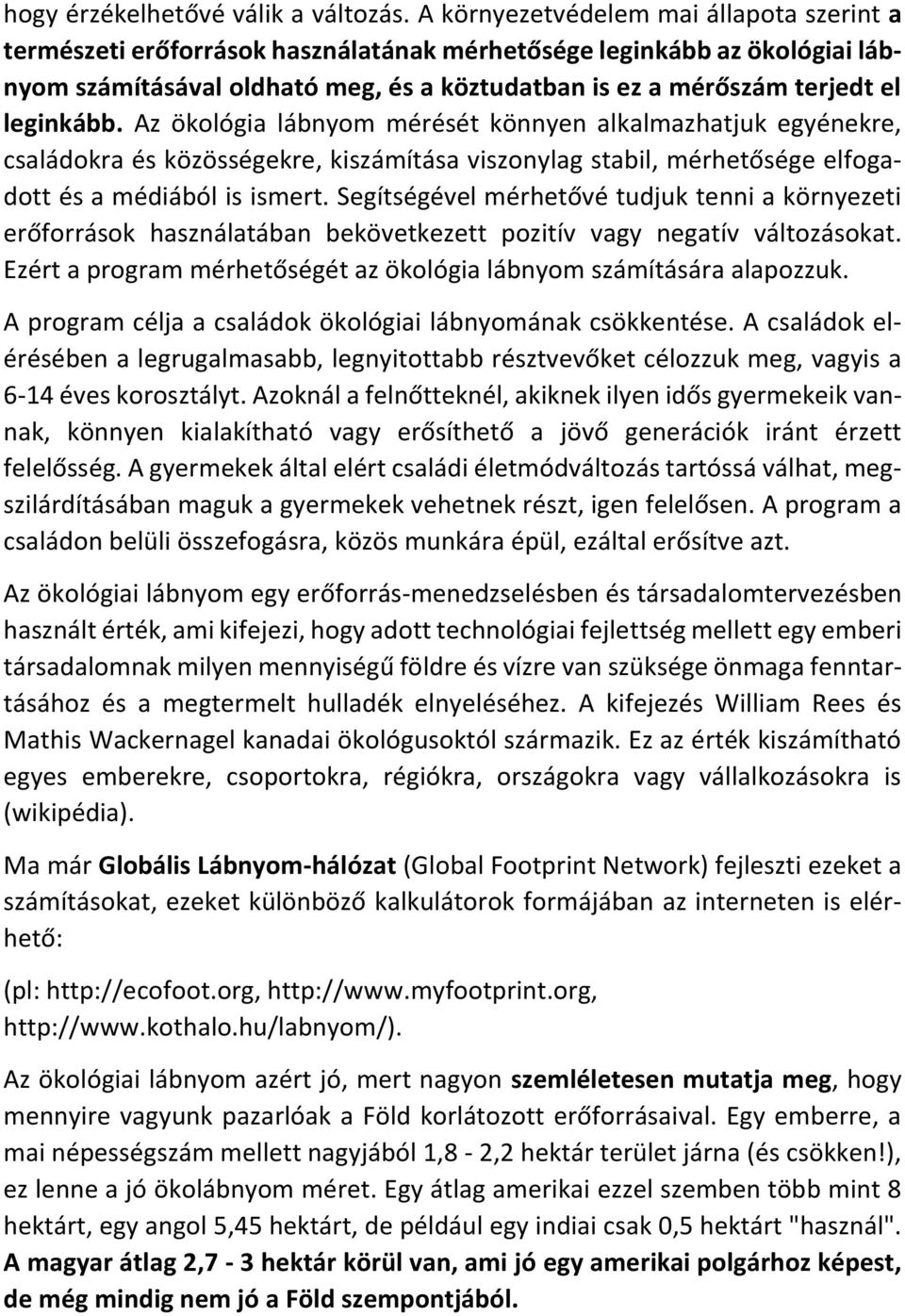leginkább. Az ökológia lábnyom mérését könnyen alkalmazhatjuk egyénekre, családokra és közösségekre, kiszámítása viszonylag stabil, mérhetősége elfogadott és a médiából is ismert.