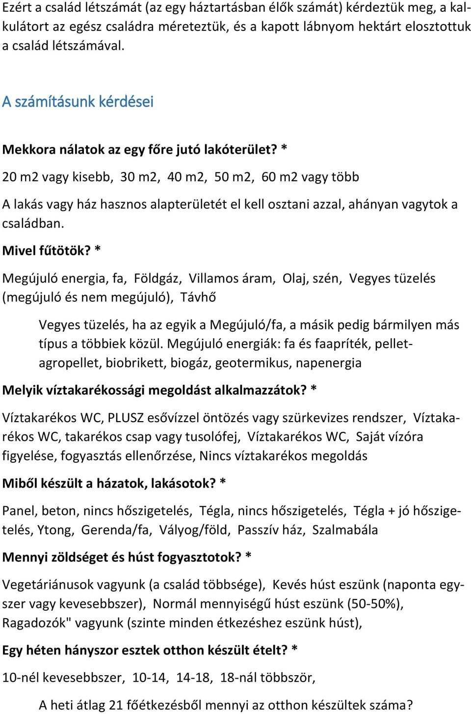 * 20 m2 vagy kisebb, 30 m2, 40 m2, 50 m2, 60 m2 vagy több A lakás vagy ház hasznos alapterületét el kell osztani azzal, ahányan vagytok a családban. Mivel fűtötök?