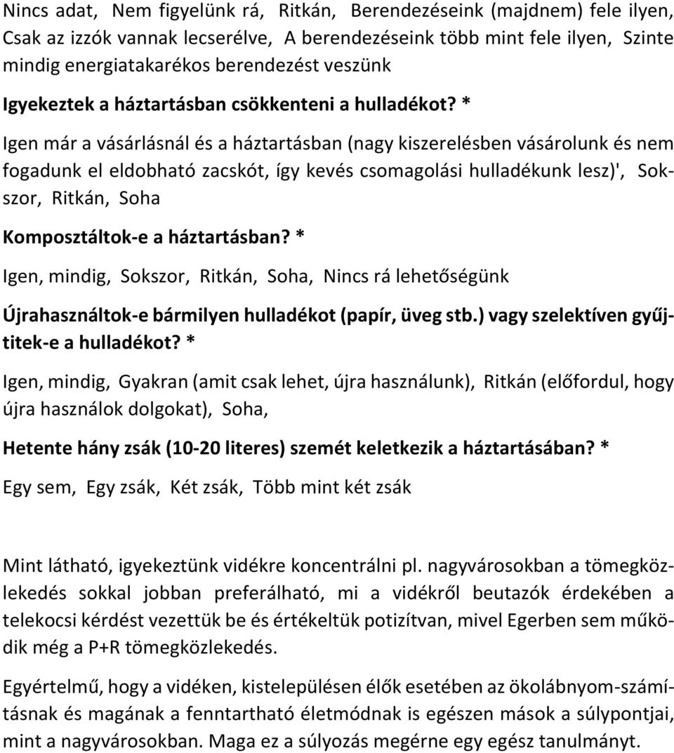 * Igen már a vásárlásnál és a háztartásban (nagy kiszerelésben vásárolunk és nem fogadunk el eldobható zacskót, így kevés csomagolási hulladékunk lesz)', Sokszor, Ritkán, Soha Komposztáltok-e a