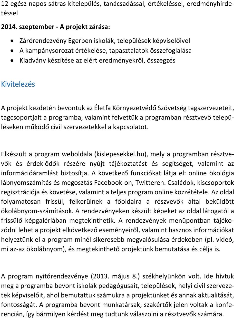 Kivitelezés A projekt kezdetén bevontuk az Életfa Környezetvédő Szövetség tagszervezeteit, tagcsoportjait a programba, valamint felvettük a programban résztvevő településeken működő civil