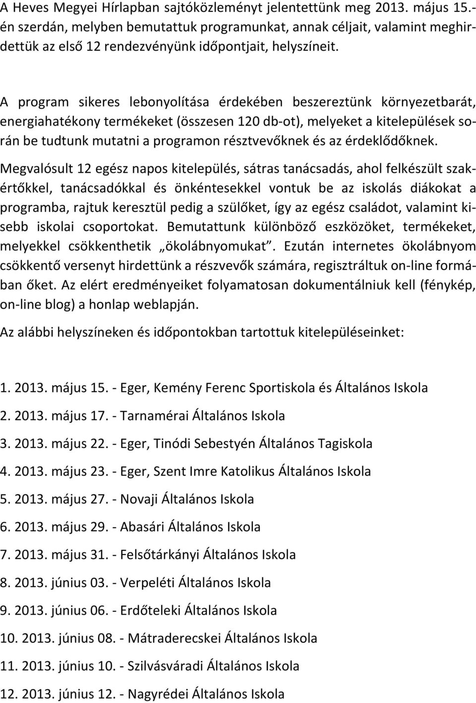 A program sikeres lebonyolítása érdekében beszereztünk környezetbarát, energiahatékony termékeket (összesen 120 db-ot), melyeket a kitelepülések során be tudtunk mutatni a programon résztvevőknek és