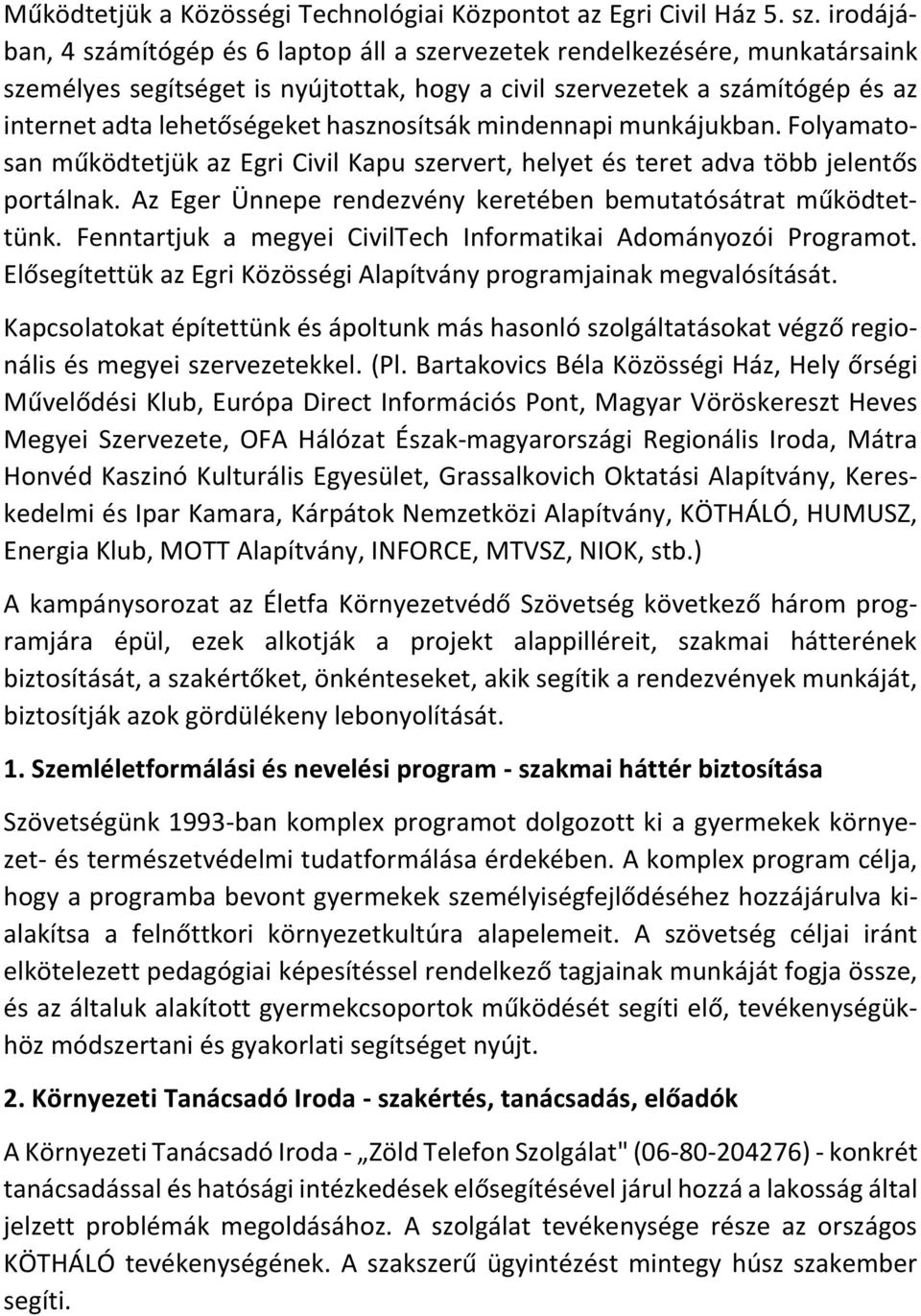 hasznosítsák mindennapi munkájukban. Folyamatosan működtetjük az Egri Civil Kapu szervert, helyet és teret adva több jelentős portálnak.