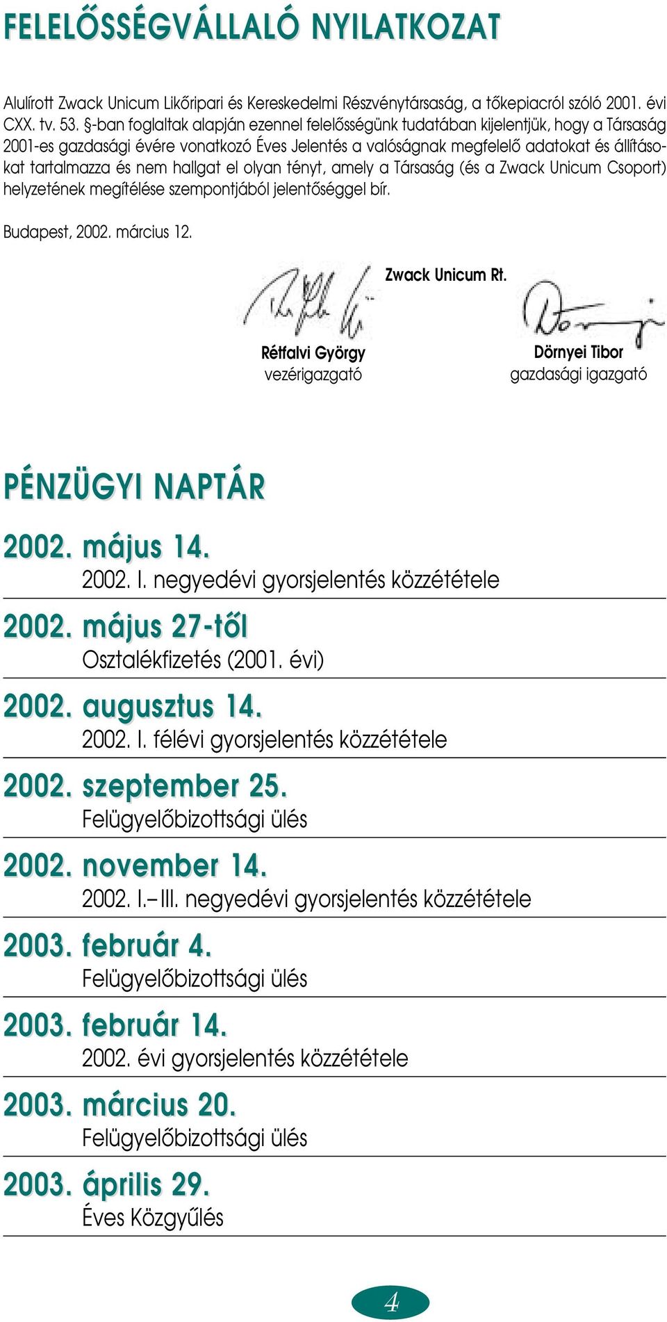 hallgat el olyan tényt, amely a Társaság (és a Zwack Unicum Csoport) helyzetének megítélése szempontjából jelentôséggel bír. Budapest, 2002. március 12. Zwack Unicum Rt.