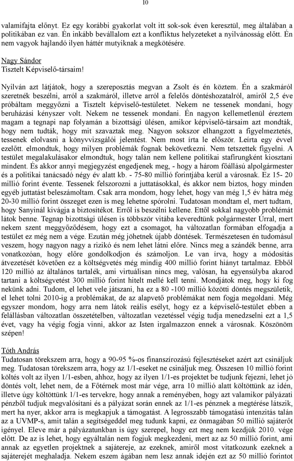 Én a szakmáról szeretnék beszélni, arról a szakmáról, illetve arról a felelős döntéshozatalról, amiről 2,5 éve próbáltam meggyőzni a Tisztelt képviselő-testületet.