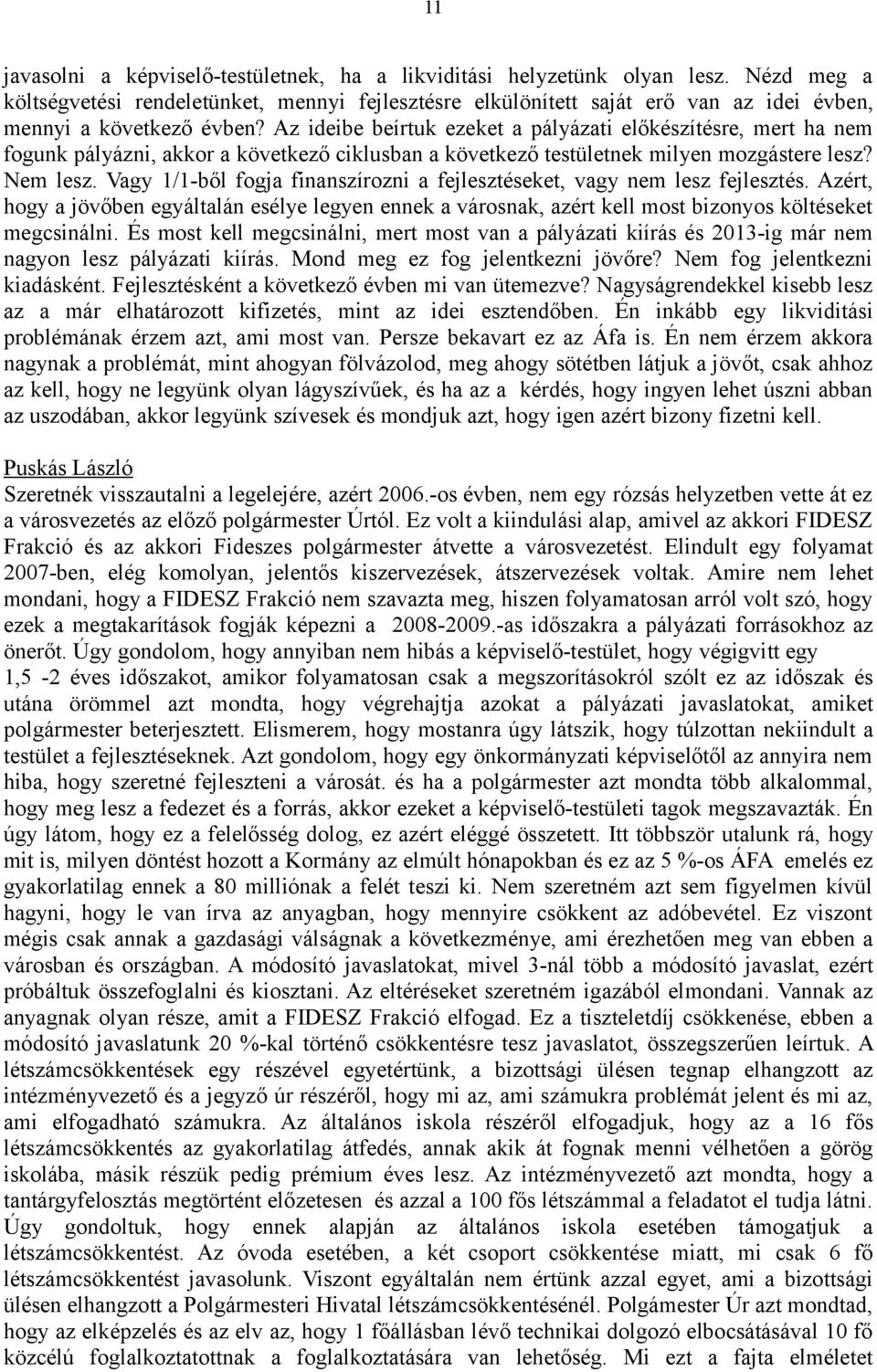 Az ideibe beírtuk ezeket a pályázati előkészítésre, mert ha nem fogunk pályázni, akkor a következő ciklusban a következő testületnek milyen mozgástere lesz? Nem lesz.