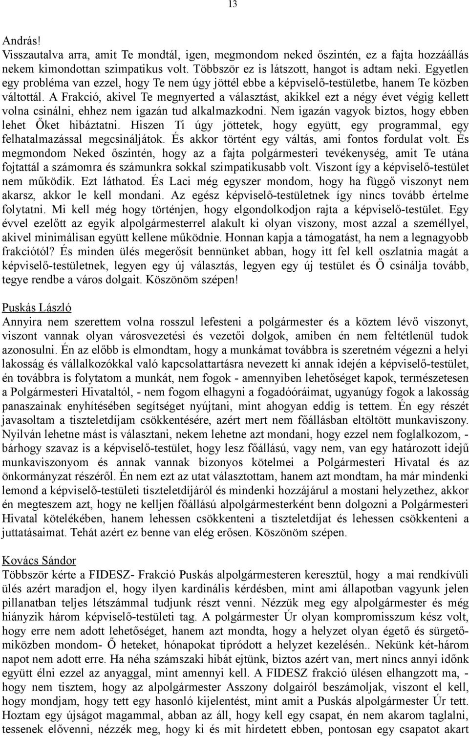 A Frakció, akivel Te megnyerted a választást, akikkel ezt a négy évet végig kellett volna csinálni, ehhez nem igazán tud alkalmazkodni. Nem igazán vagyok biztos, hogy ebben lehet Őket hibáztatni.