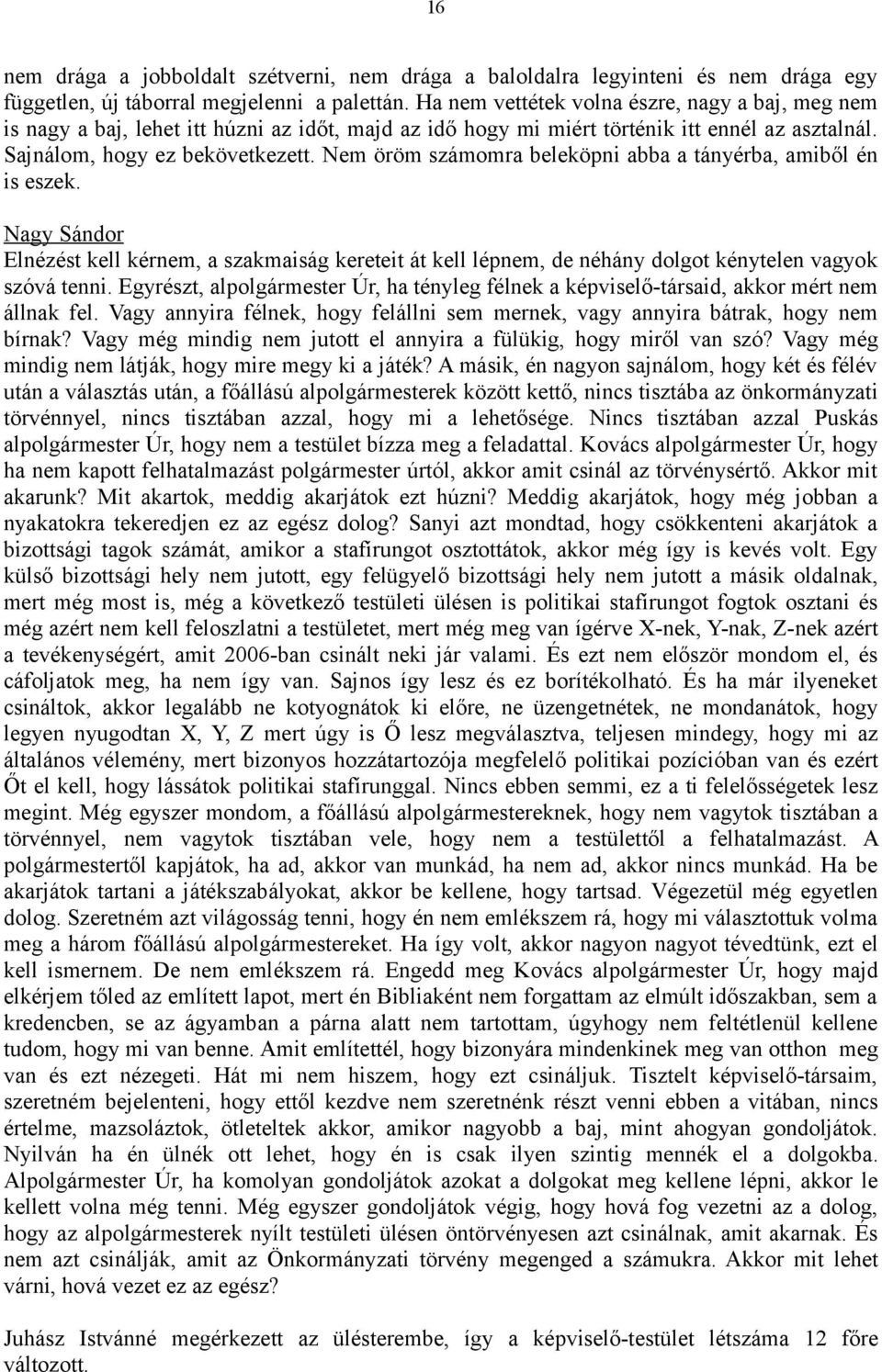 Nem öröm számomra beleköpni abba a tányérba, amiből én is eszek. Nagy Sándor Elnézést kell kérnem, a szakmaiság kereteit át kell lépnem, de néhány dolgot kénytelen vagyok szóvá tenni.