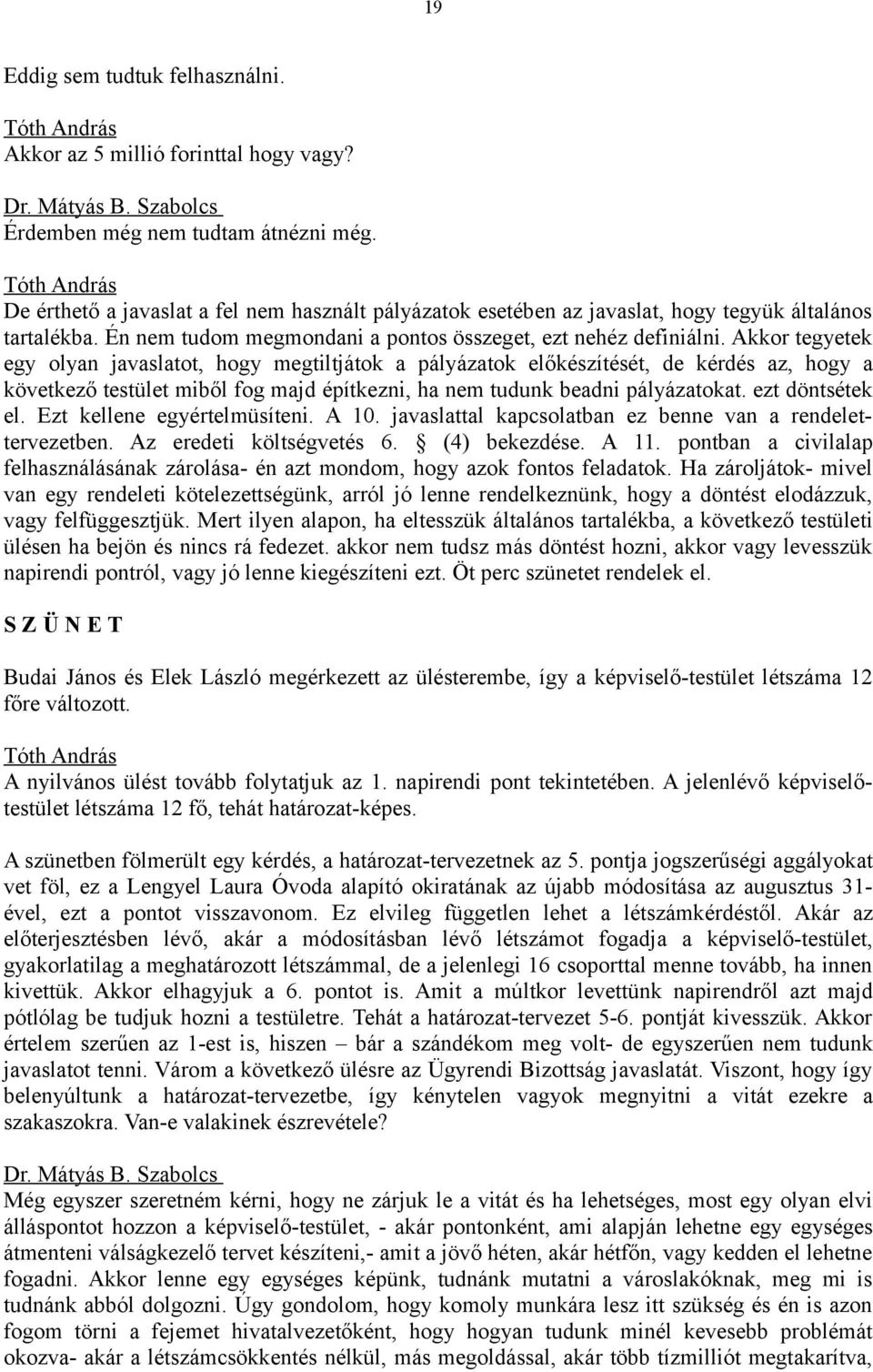 Akkor tegyetek egy olyan javaslatot, hogy megtiltjátok a pályázatok előkészítését, de kérdés az, hogy a következő testület miből fog majd építkezni, ha nem tudunk beadni pályázatokat.