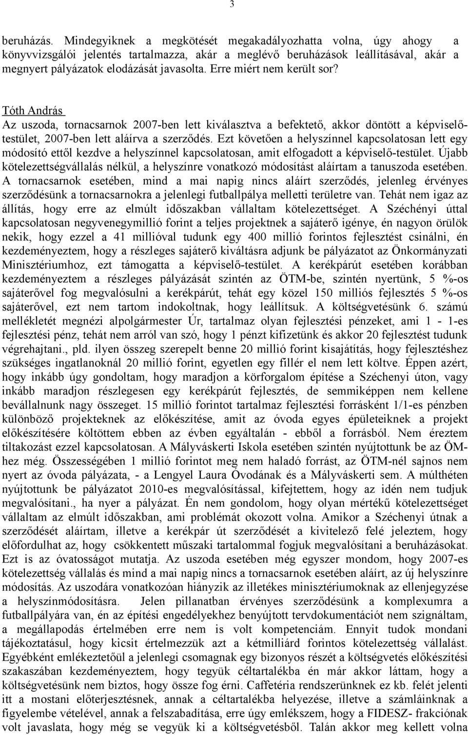 Erre miért nem került sor? Az uszoda, tornacsarnok 2007-ben lett kiválasztva a befektető, akkor döntött a képviselőtestület, 2007-ben lett aláírva a szerződés.