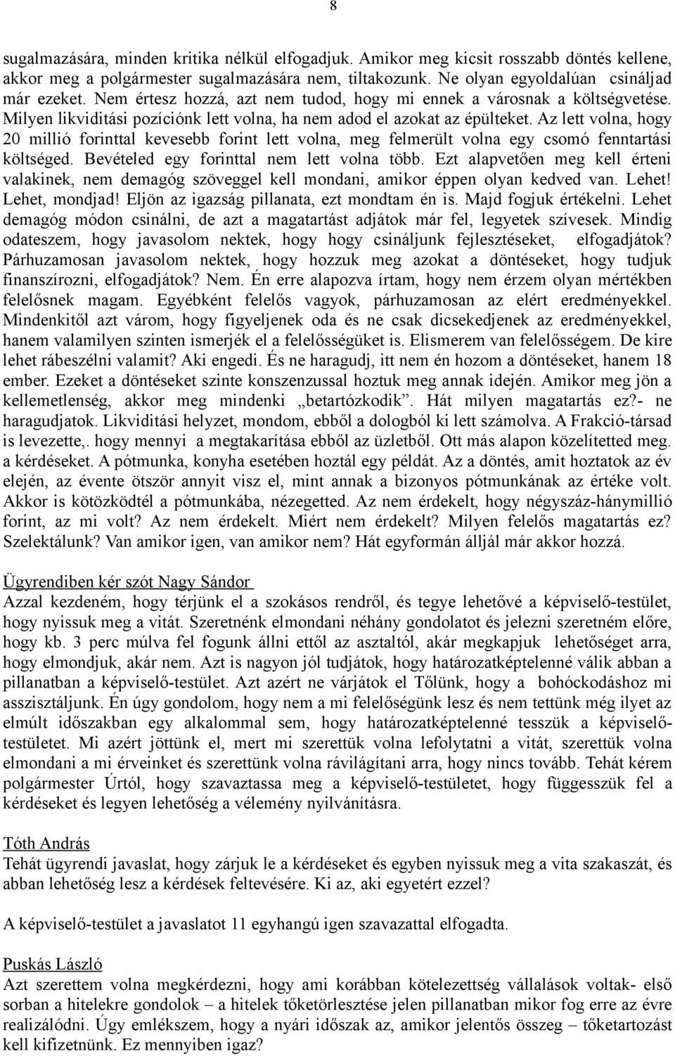 Az lett volna, hogy 20 millió forinttal kevesebb forint lett volna, meg felmerült volna egy csomó fenntartási költséged. Bevételed egy forinttal nem lett volna több.