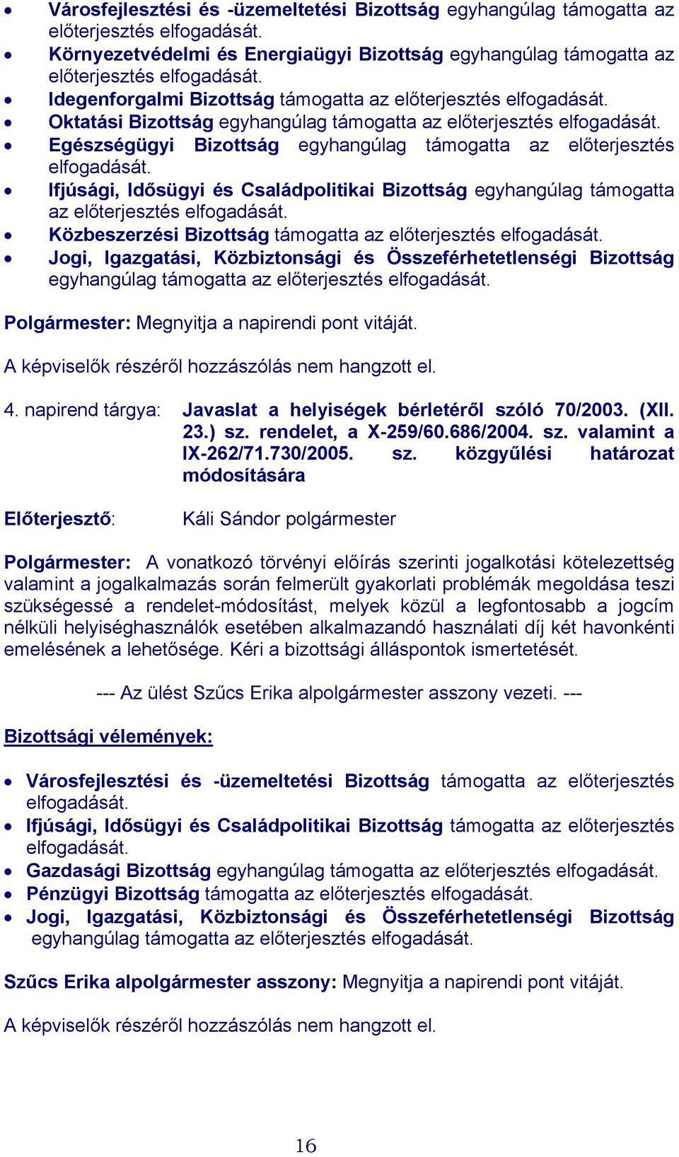 Egészségügyi Bizottság egyhangúlag támogatta az előterjesztés elfogadását. Ifjúsági, Idősügyi és Családpolitikai Bizottság egyhangúlag támogatta az előterjesztés elfogadását.