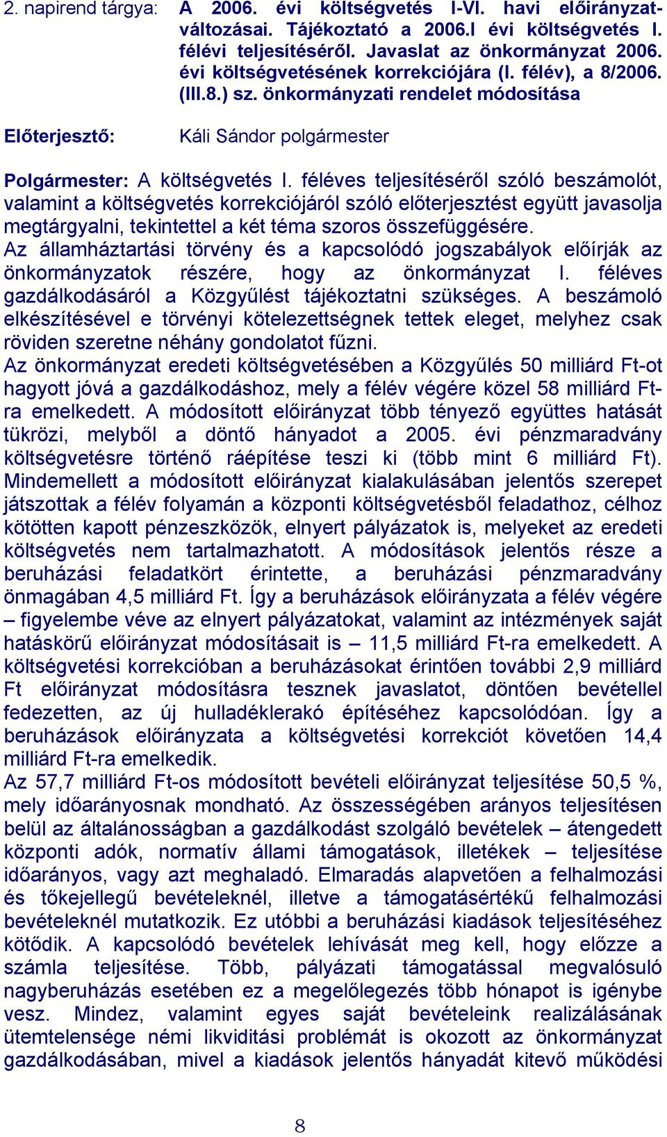 féléves teljesítéséről szóló beszámolót, valamint a költségvetés korrekciójáról szóló előterjesztést együtt javasolja megtárgyalni, tekintettel a két téma szoros összefüggésére.