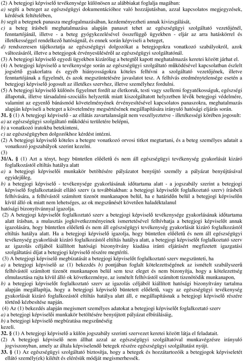 fenntartójánál, illetve - a beteg gyógykezelésével összefüggő ügyekben - eljár az arra hatáskörrel és illetékességgel rendelkező hatóságnál, és ennek során képviseli a beteget, d) rendszeresen