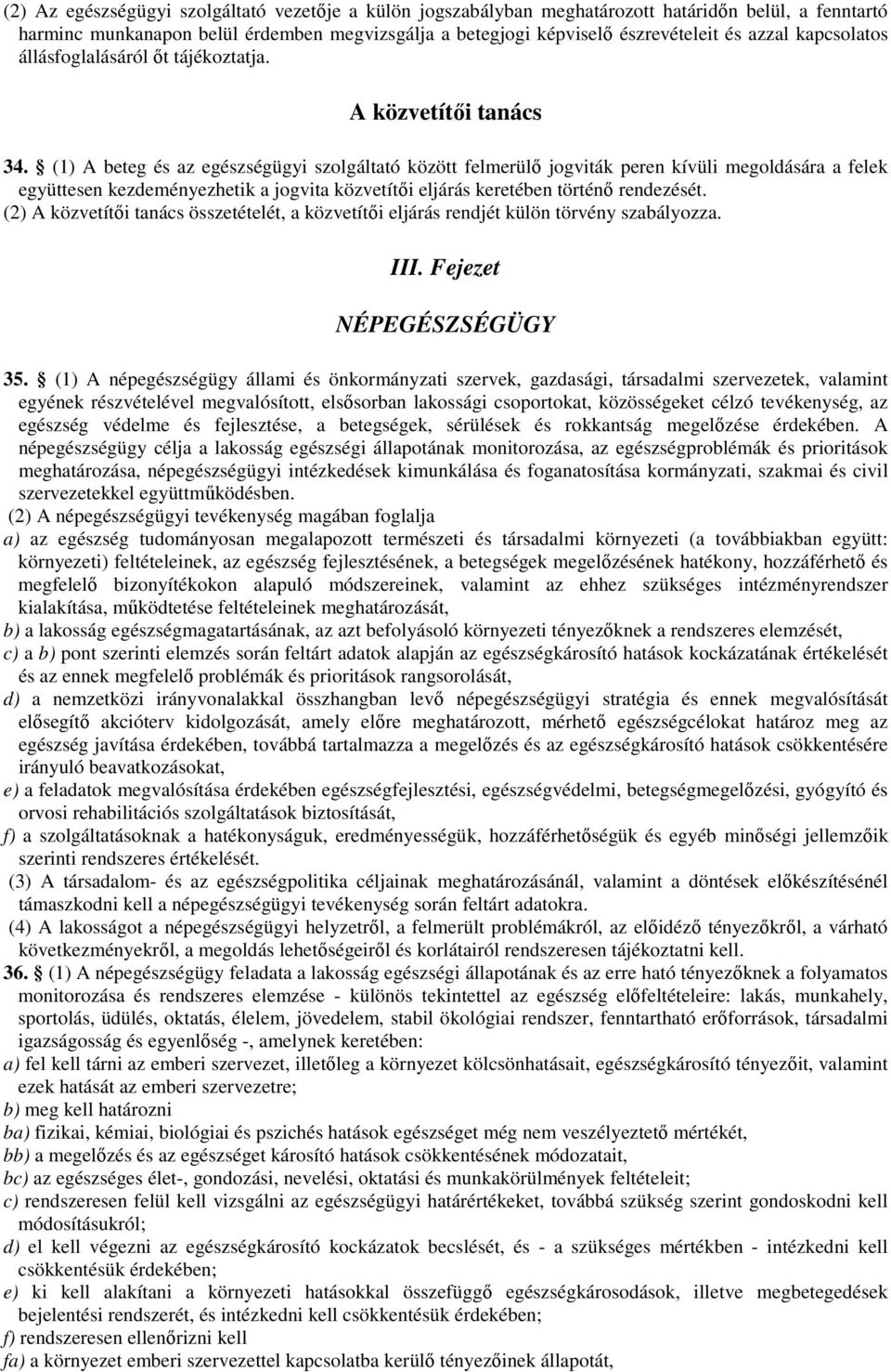 (1) A beteg és az egészségügyi szolgáltató között felmerülő jogviták peren kívüli megoldására a felek együttesen kezdeményezhetik a jogvita közvetítői eljárás keretében történő rendezését.