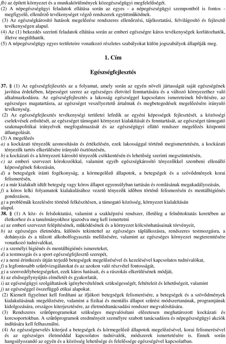 (3) Az egészségkárosító hatások megelőzése rendszeres ellenőrzési, tájékoztatási, felvilágosító és fejlesztő tevékenységen alapul.