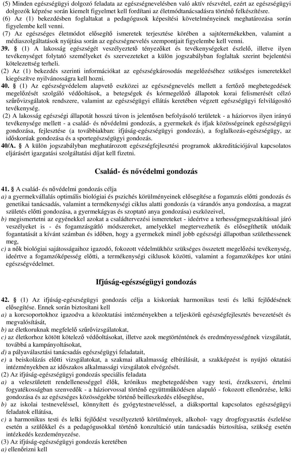 (7) Az egészséges életmódot elősegítő ismeretek terjesztése körében a sajtótermékekben, valamint a médiaszolgáltatások nyújtása során az egészségnevelés szempontjait figyelembe kell venni. 39.