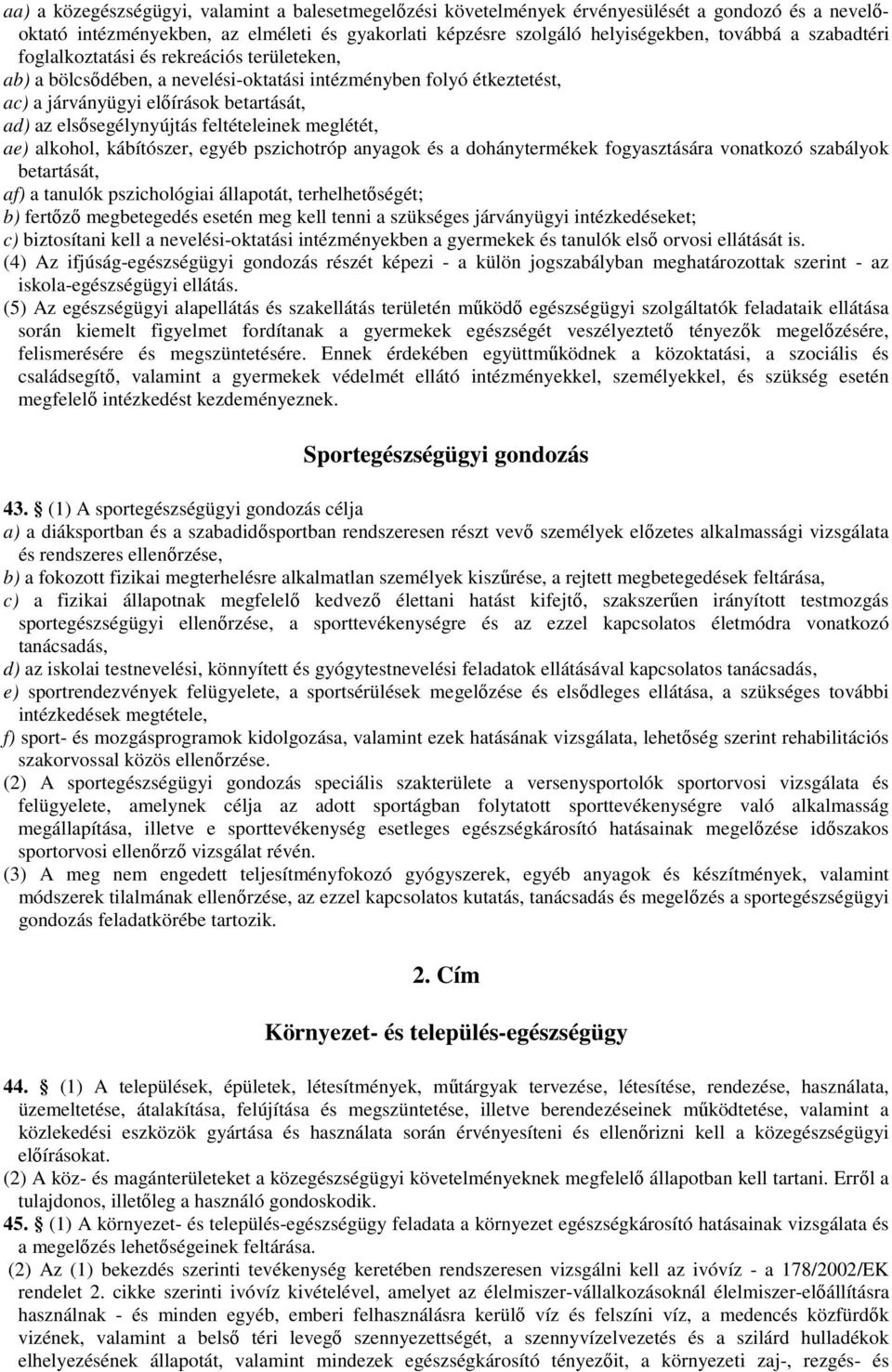 feltételeinek meglétét, ae) alkohol, kábítószer, egyéb pszichotróp anyagok és a dohánytermékek fogyasztására vonatkozó szabályok betartását, af) a tanulók pszichológiai állapotát, terhelhetőségét; b)