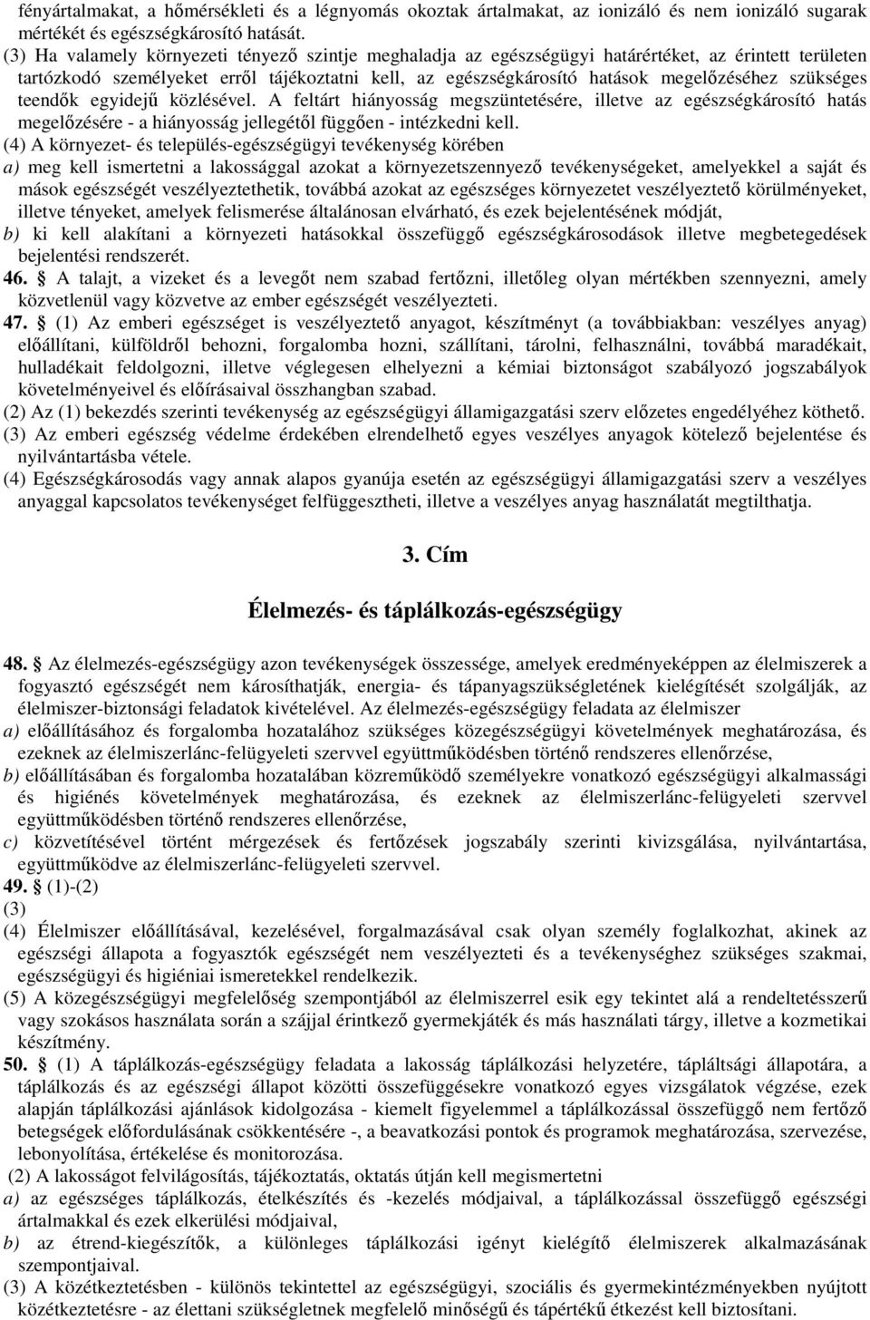 szükséges teendők egyidejű közlésével. A feltárt hiányosság megszüntetésére, illetve az egészségkárosító hatás megelőzésére - a hiányosság jellegétől függően - intézkedni kell.