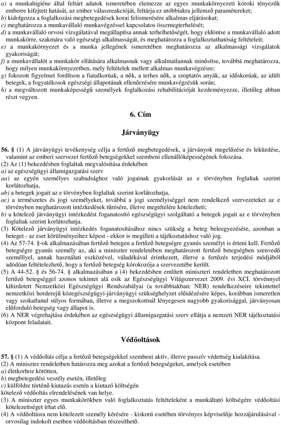 orvosi vizsgálatával megállapítsa annak terhelhetőségét, hogy eldöntse a munkavállaló adott munkakörre, szakmára való egészségi alkalmasságát, és meghatározza a foglalkoztathatóság feltételeit; e) a