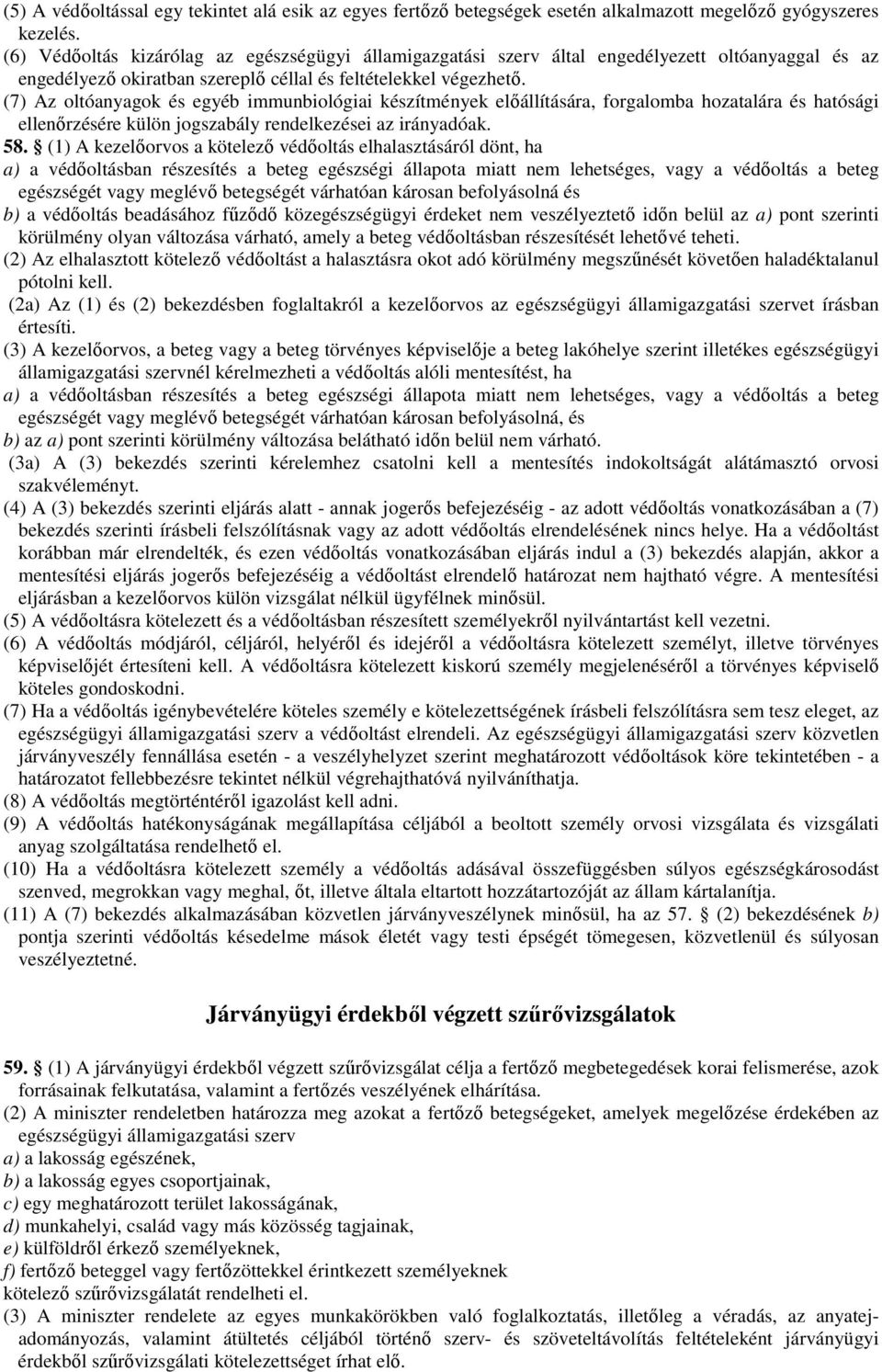 (7) Az oltóanyagok és egyéb immunbiológiai készítmények előállítására, forgalomba hozatalára és hatósági ellenőrzésére külön jogszabály rendelkezései az irányadóak. 58.