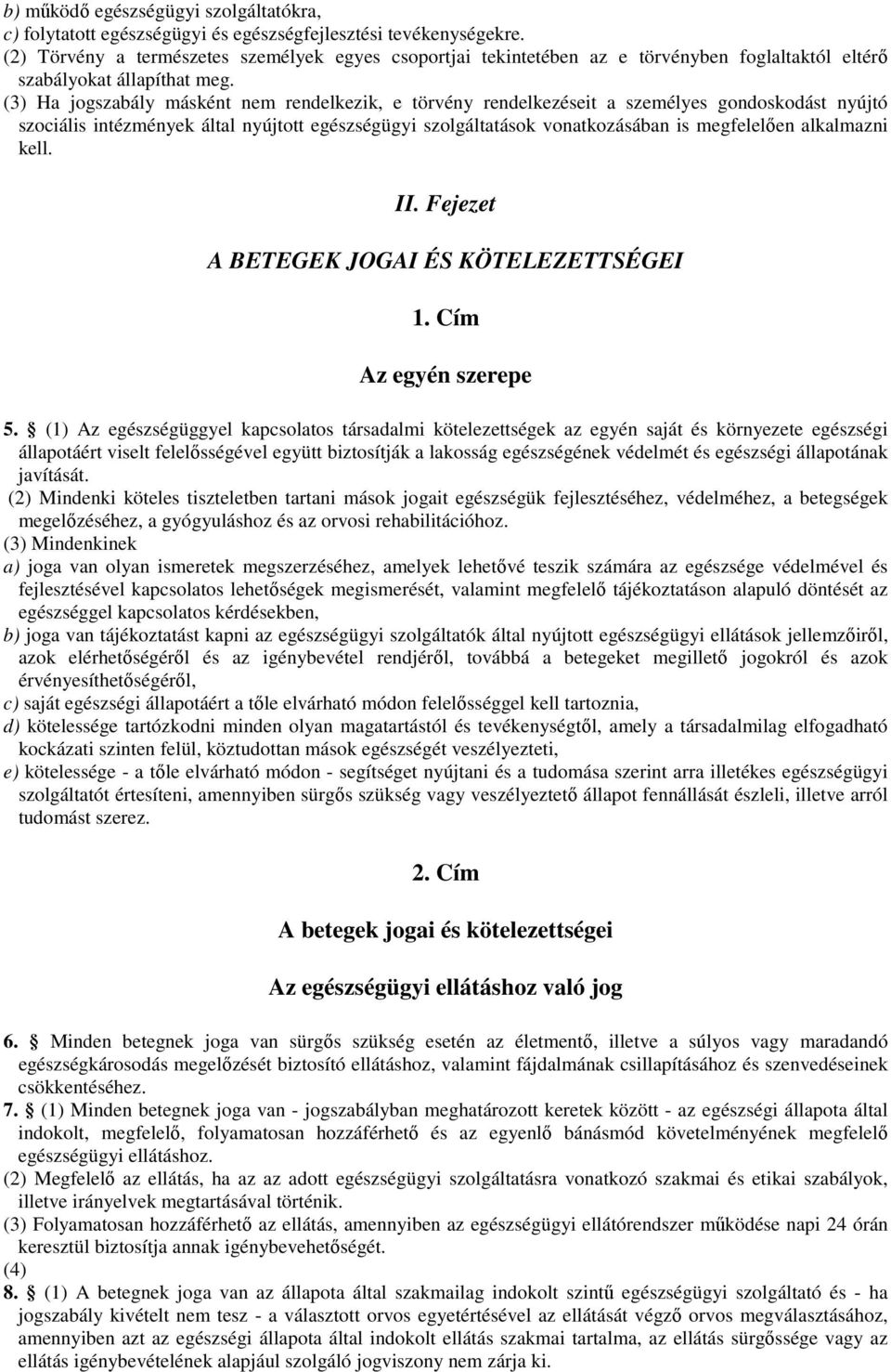 (3) Ha jogszabály másként nem rendelkezik, e törvény rendelkezéseit a személyes gondoskodást nyújtó szociális intézmények által nyújtott egészségügyi szolgáltatások vonatkozásában is megfelelően