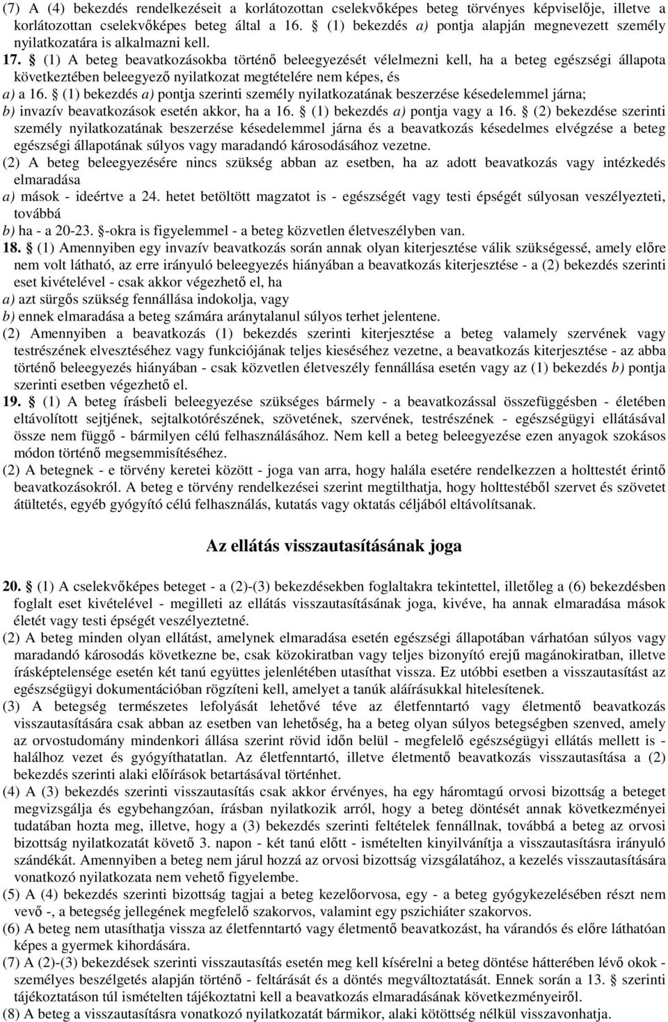 (1) A beteg beavatkozásokba történő beleegyezését vélelmezni kell, ha a beteg egészségi állapota következtében beleegyező nyilatkozat megtételére nem képes, és a) a 16.