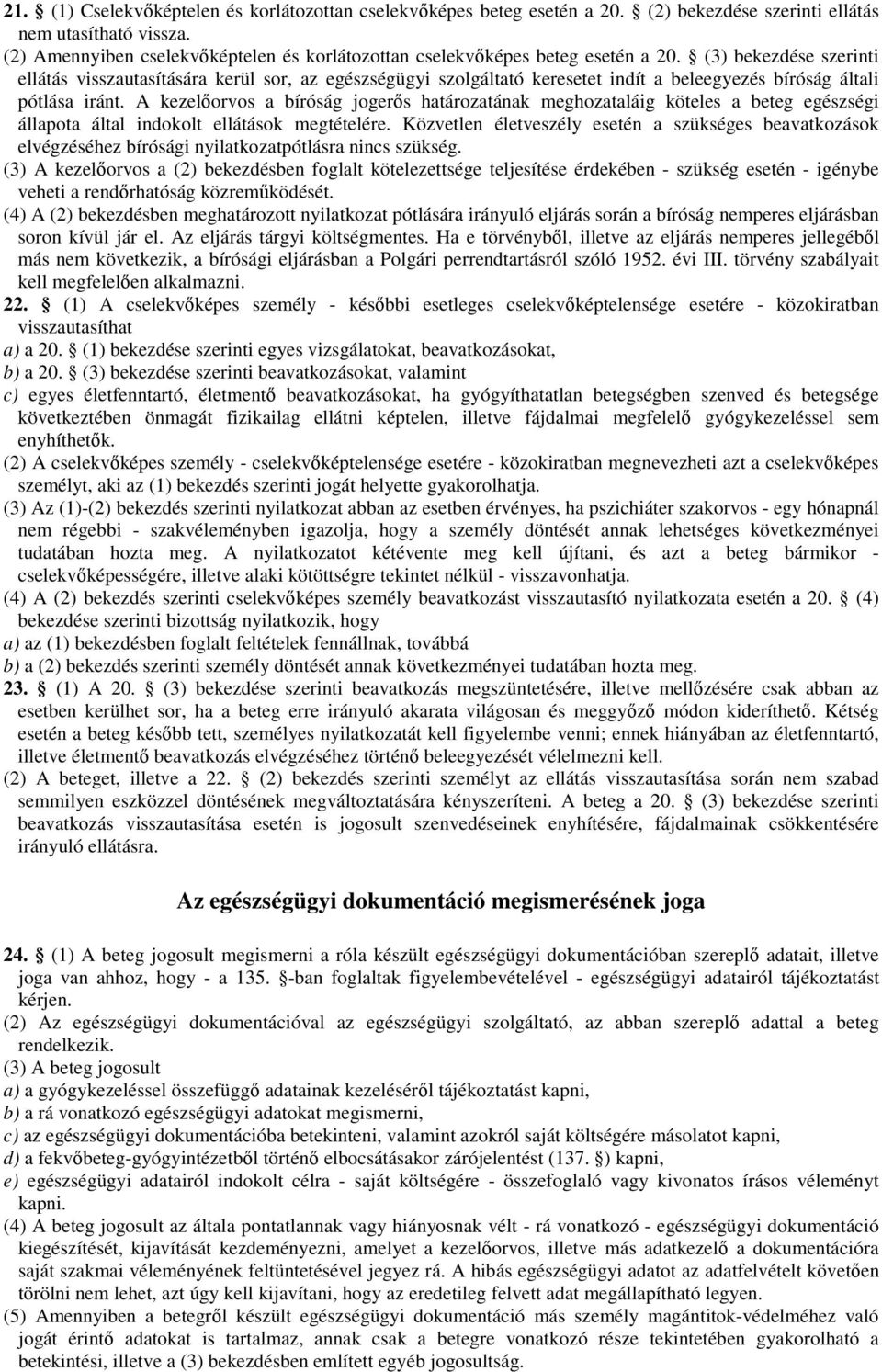 (3) bekezdése szerinti ellátás visszautasítására kerül sor, az egészségügyi szolgáltató keresetet indít a beleegyezés bíróság általi pótlása iránt.