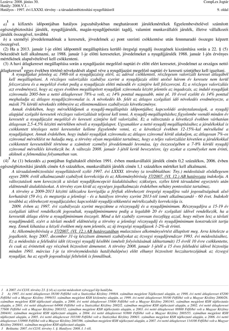 összegével. (2) Ha a 2013. január 1-je előtti időponttól megállapításra kerülő öregségi nyugdíj összegének kiszámítása során a 22. (5) bekezdését kell alkalmazni, az 1988.