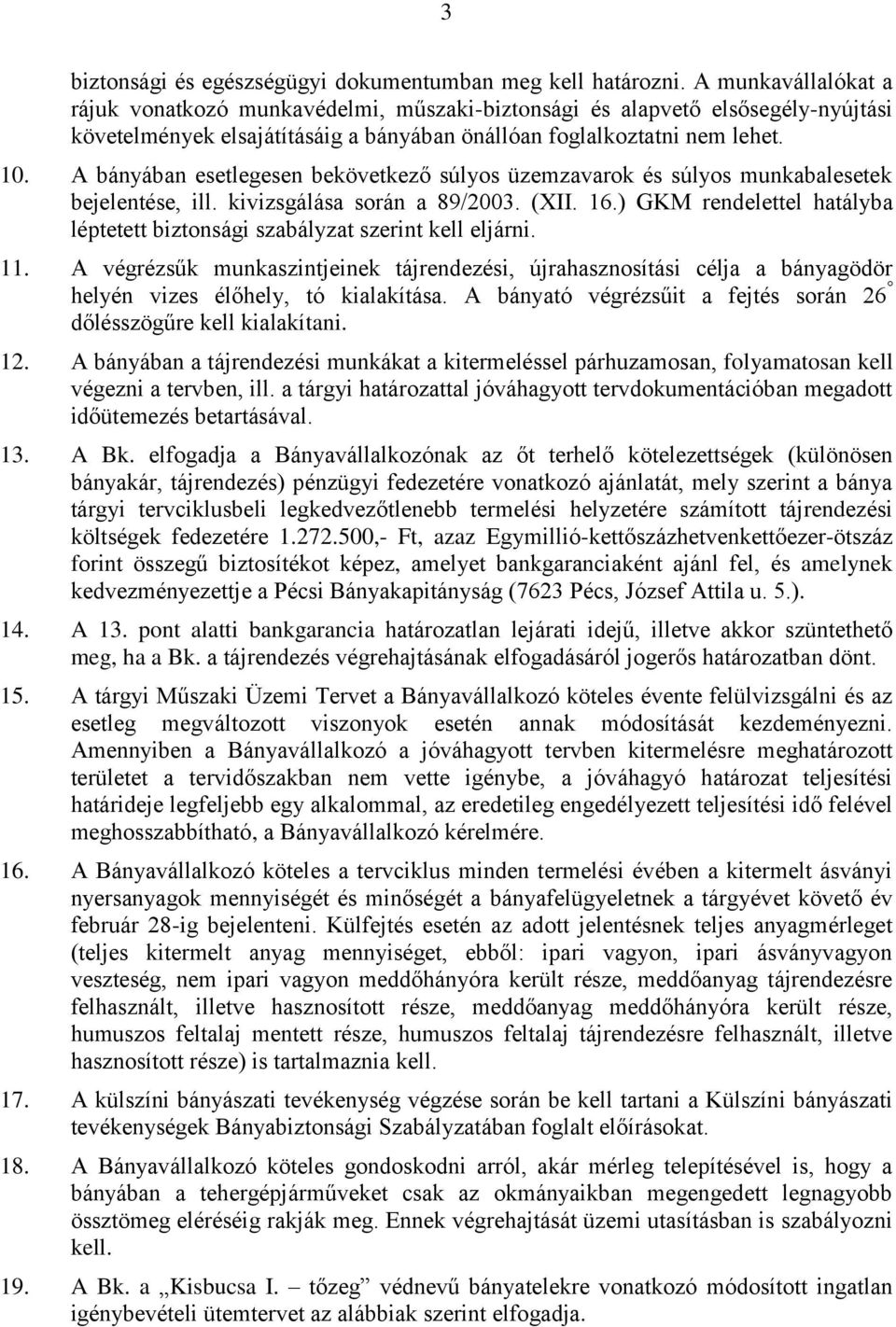 A bányában esetlegesen bekövetkező súlyos üzemzavarok és súlyos munkabalesetek bejelentése, ill. kivizsgálása során a 89/2003. (XII. 16.