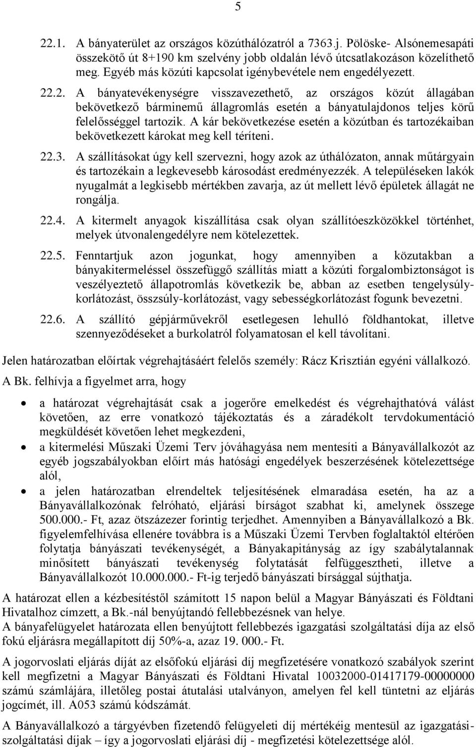 .2. A bányatevékenységre visszavezethető, az országos közút állagában bekövetkező bárminemű állagromlás esetén a bányatulajdonos teljes körű felelősséggel tartozik.