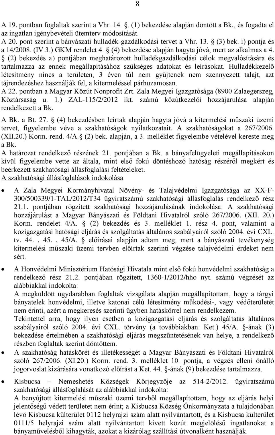 (2) bekezdés a) pontjában meghatározott hulladékgazdálkodási célok megvalósítására és tartalmazza az ennek megállapításához szükséges adatokat és leírásokat.