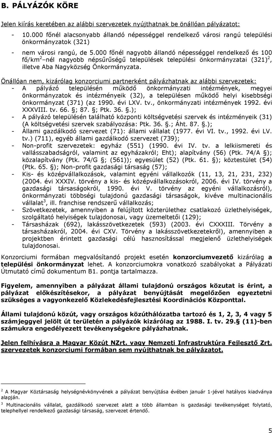 000 főnél nagyobb állandó népességgel rendelkező és 100 fő/km 2 nél nagyobb népsűrűségű települések települési önkormányzatai (321) 2, illetve Aba Nagyközség Önkormányzata.