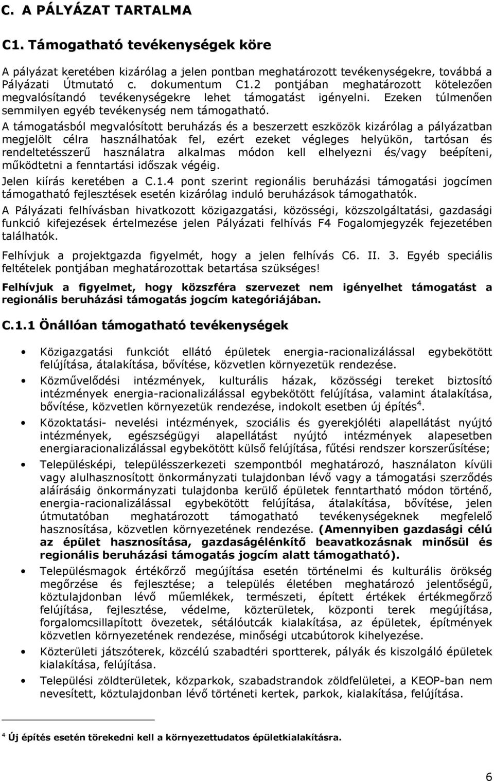 A támogatásból megvalósított beruházás és a beszerzett eszközök kizárólag a pályázatban megjelölt célra használhatóak fel, ezért ezeket végleges helyükön, tartósan és rendeltetésszerű használatra