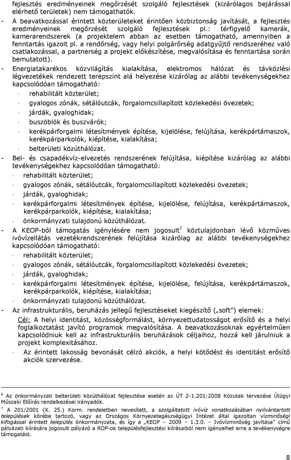 : térfigyelő kamerák, kamerarendszerek (a projektelem abban az esetben támogatható, amennyiben a fenntartás igazolt pl.