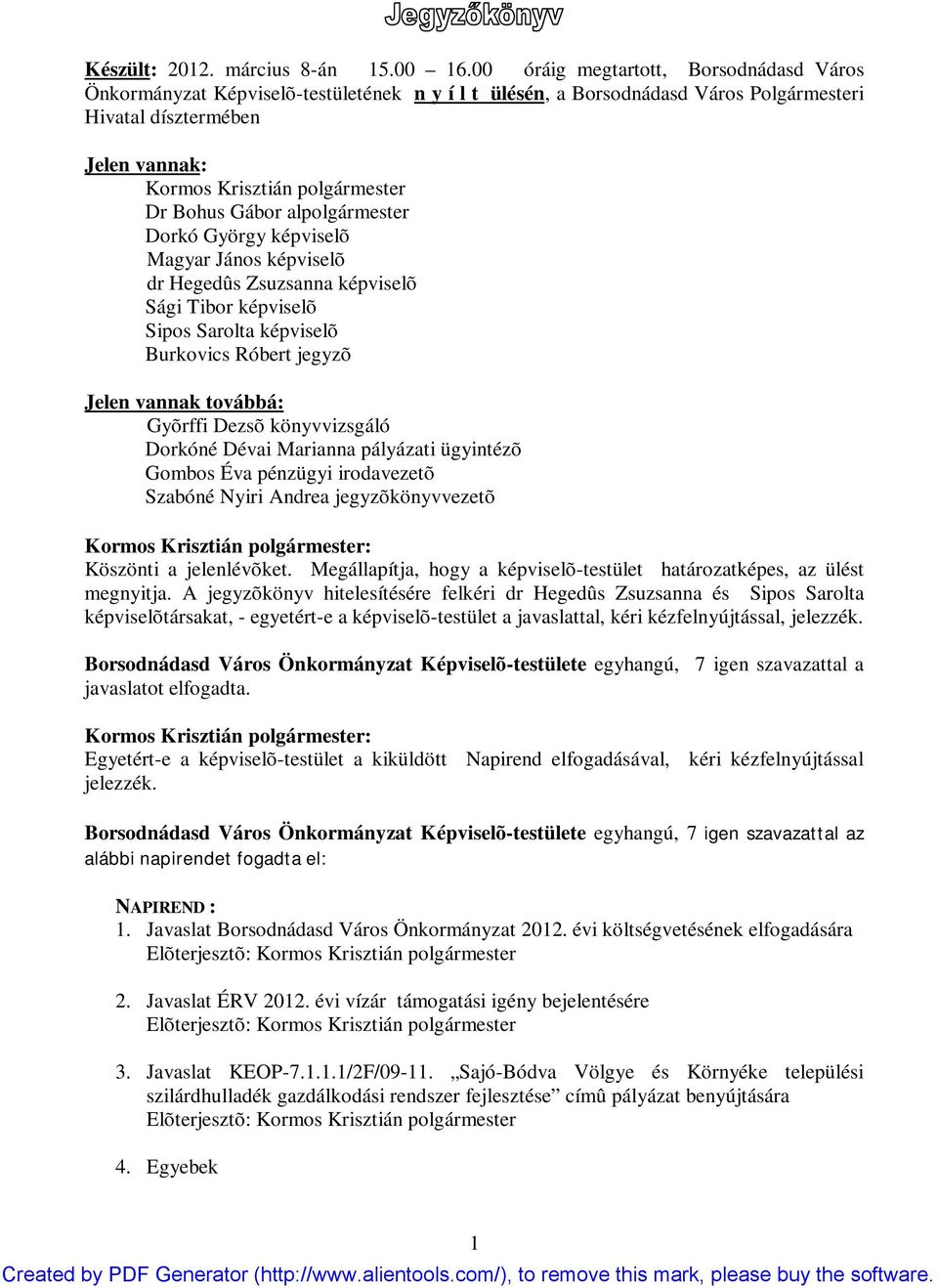 Bohus Gábor alpolgármester Dorkó György képviselõ Magyar János képviselõ dr Hegedûs Zsuzsanna képviselõ Sági Tibor képviselõ Sipos Sarolta képviselõ Burkovics Róbert jegyzõ Jelen vannak továbbá: