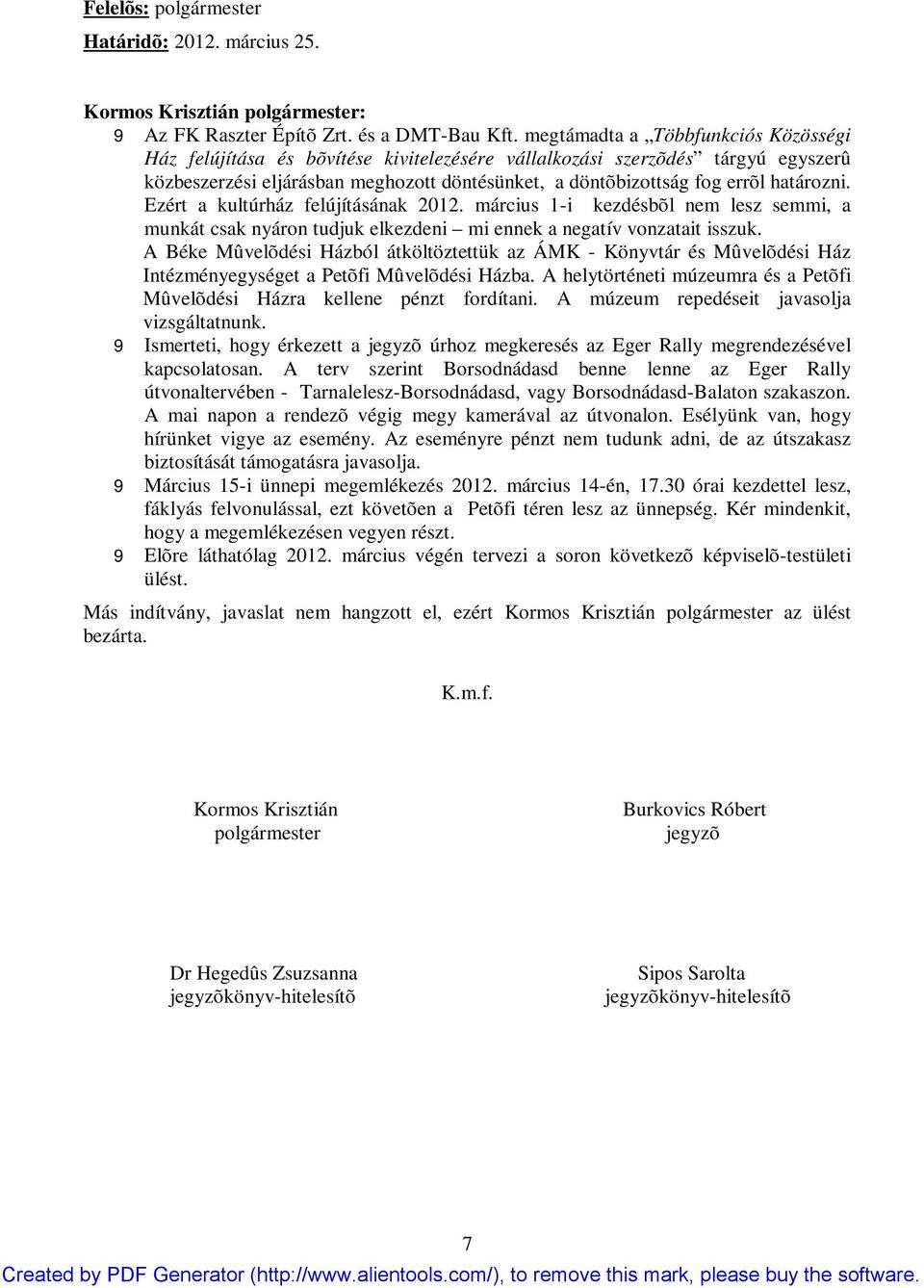 határozni. Ezért a kultúrház felújításának 2012. március 1-i kezdésbõl nem lesz semmi, a munkát csak nyáron tudjuk elkezdeni mi ennek a negatív vonzatait isszuk.