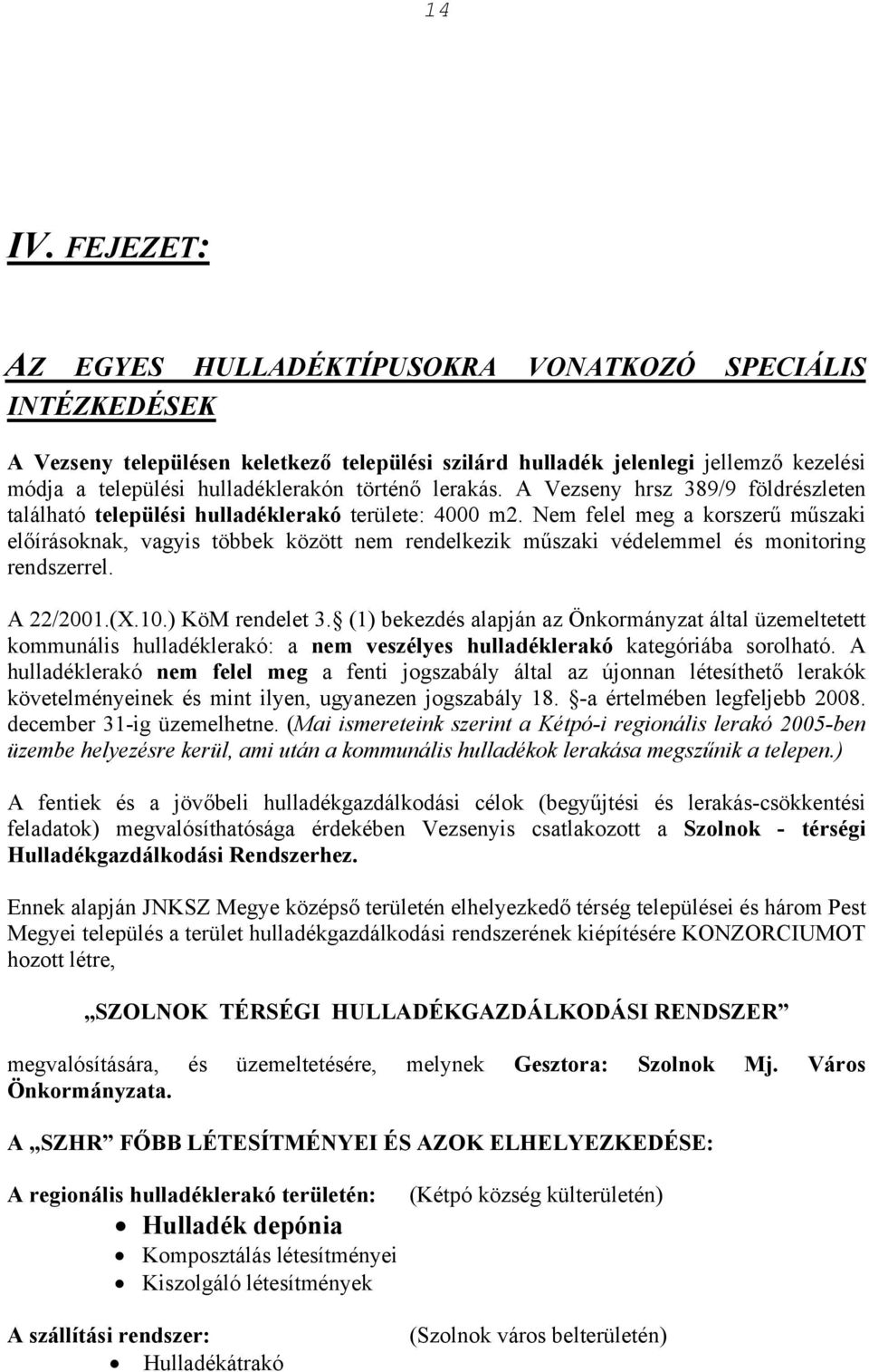 Nem felel meg a korszerű műszaki előírásoknak, vagyis többek között nem rendelkezik műszaki védelemmel és monitoring rendszerrel. A 22/2001.(X.10.) KöM rendelet 3.