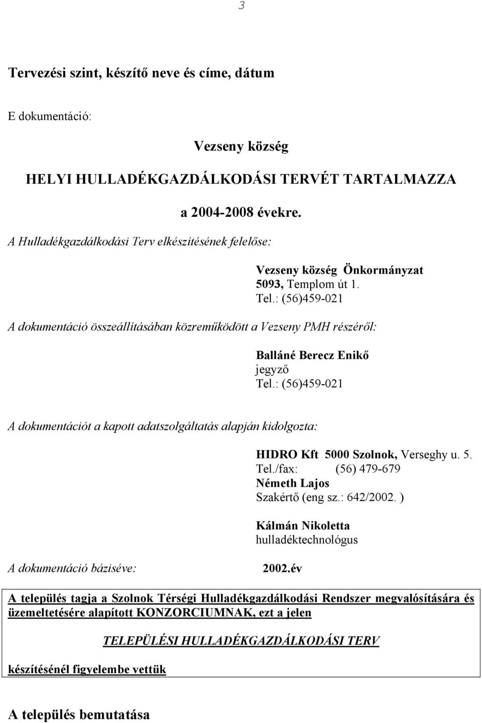 : (56)459-021 A dokumentáció összeállításában közreműködött a Vezseny PMH részéről: Balláné Berecz Enikő jegyző Tel.