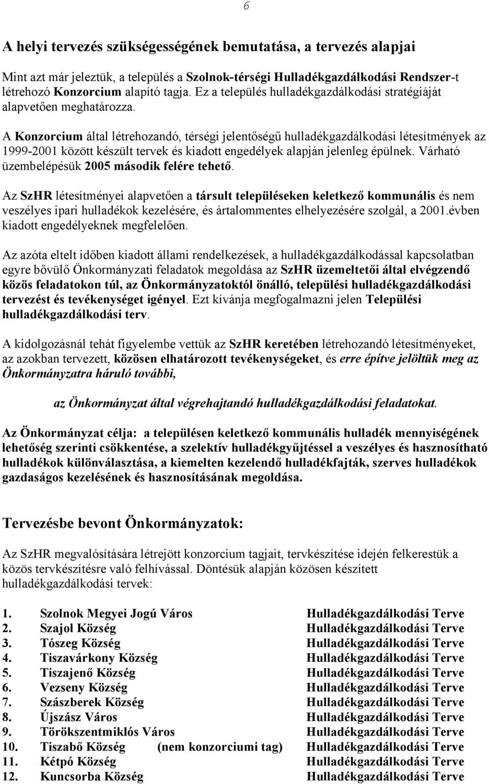 A Konzorcium által létrehozandó, térségi jelentőségű gazdálkodási létesítmények az 1999-2001 között készült tervek és kiadott engedélyek alapján jelenleg épülnek.