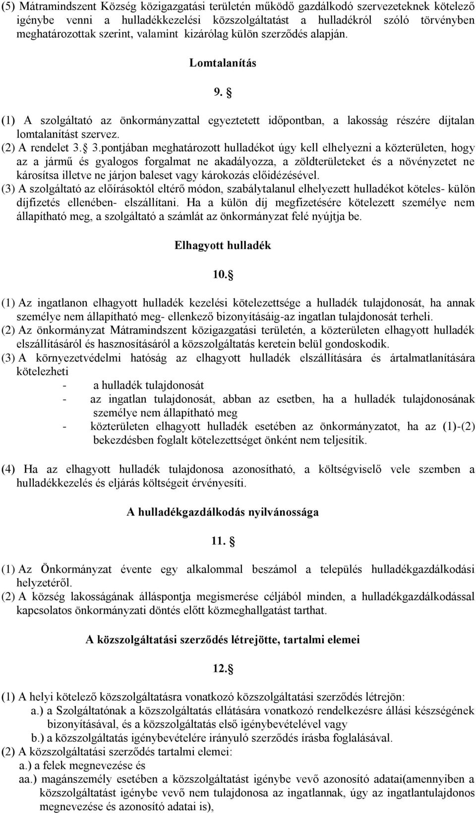 3.pontjában meghatározott hulladékot úgy kell elhelyezni a közterületen, hogy az a jármű és gyalogos forgalmat ne akadályozza, a zöldterületeket és a növényzetet ne károsítsa illetve ne járjon