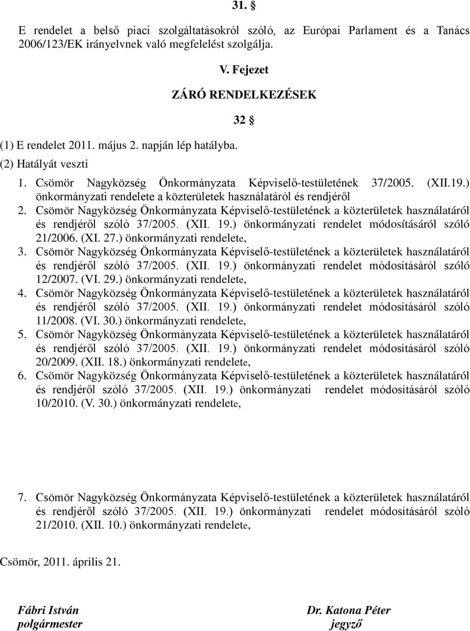 Csömör Nagyközség Önkormányzata Képviselő-testületének a közterületek használatáról és rendjéről szóló 37/2005. (XII. 19.) önkormányzati rendelet módosításáról szóló 21/2006. (XI. 27.