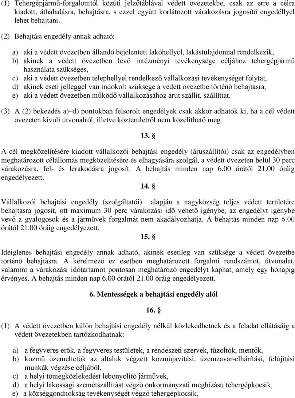 (2) Behajtási engedély annak adható: a) aki a védett övezetben állandó bejelentett lakóhellyel, lakástulajdonnal rendelkezik, b) akinek a védett övezetben lévő intézményi tevékenysége céljához